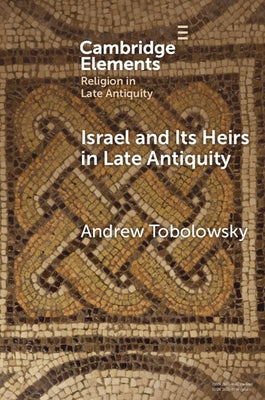 Israel and its Heirs in Late Antiquity by Tobolowsky, Andrew