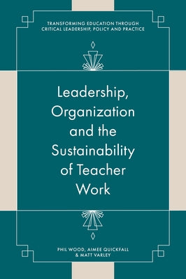 Leadership, Organisation and the Sustainability of Teacher Work: Towards a Processual View of Education by Wood, Phil