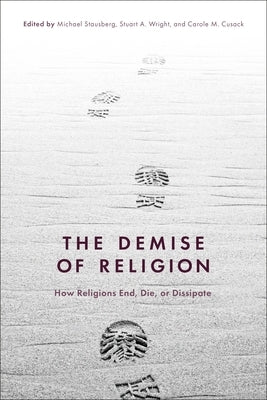 The Demise of Religion: How Religions End, Die, or Dissipate by Stausberg, Michael
