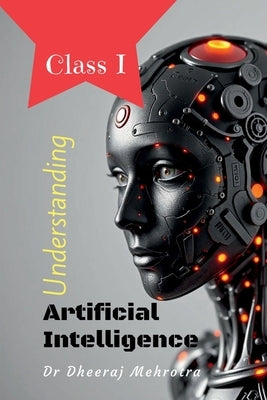 Understanding Artificial Intelligence: Class I by Dr Dheeraj Mehrotra
