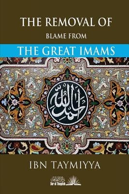The Removal of Blame from the Great Imams by Ibn Taymiyyah, Taqi Ad Din