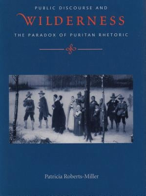 Voices in the Wilderness: Public Discourse and the Paradox of Puritan Rhetoric by Roberts-Miller, Patricia
