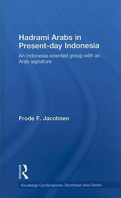 Hadrami Arabs in Present-day Indonesia: An Indonesia-oriented group with an Arab signature by Jacobsen, Frode F.