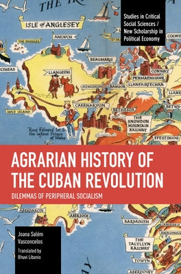 Agrarian History of the Cuban Revolution: Dilemmas of Peripheral Socialism by Salém Vasconcelos, Joana