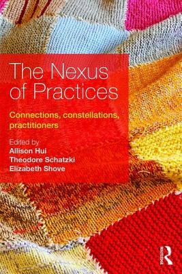 The Nexus of Practices: Connections, constellations, practitioners by Hui, Allison