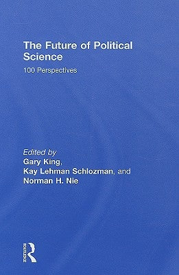 The Future of Political Science: 100 Perspectives by King, Gary