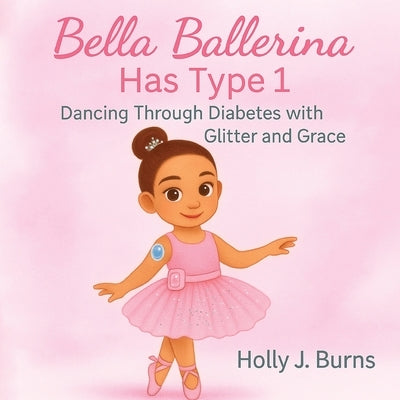 Bella Ballerina Has Type 1 by Burns, Holly J.