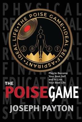 The Poise Game: Play to Become Your Best Self and to Live Your Best Life by Payton, Joseph