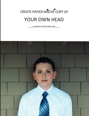Create Papier Mache Copy of Your Own Head by McCune, Calmar Austin