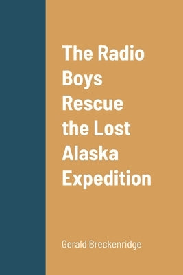 The Radio Boys Rescue the Lost Alaska Expedition by Breckenridge, Gerald
