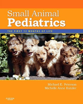 Small Animal Pediatrics: The First 12 Months of Life by Peterson, Michael E.