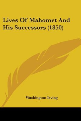 Lives Of Mahomet And His Successors (1850) by Irving, Washington
