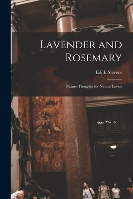Lavender and Rosemary [microform]: Nature Thoughts for Nature Lovers by Stevens, Edith