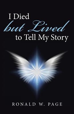 I Died but Lived to Tell My Story by Page, Ronald W.
