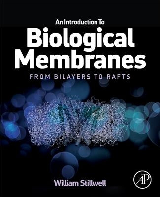 An Introduction to Biological Membranes: From Bilayers to Rafts by Stillwell, William