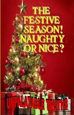 The Festive Season! Naughty Or Nice?: Unpalatable Truths by Moss, Ted
