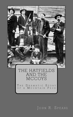 The Hatfields and the McCoys: The Dramatic Story of a Mountain Feud by Spears, John R.
