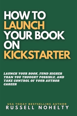 How to Launch Your Book on Kickstarter by Nohelty, Russell P.