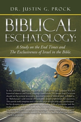 Biblical Eschatology: A Study on the End Times and the Exclusiveness of Israel in the Bible. by Prock, Justin G.