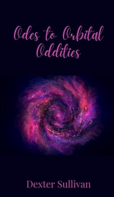 Odes to Orbital Oddities by Sullivan, Dexter