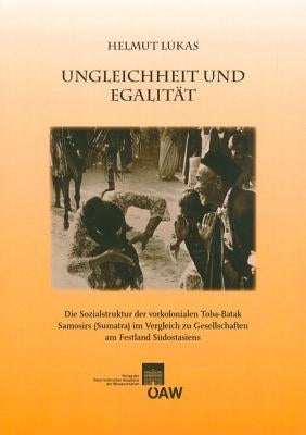 Ungleichheit Und Egalitat: Die Sozialstruktur Der Vorkolonialen Toba-Batak Samosirs (Sumatra) Im Vergleich Zu Gesellschaften Am Festland Suedosta by Lukas, Helmut