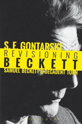 Revisioning Beckett: Samuel Beckett's Decadent Turn by Gontarski, S. E.