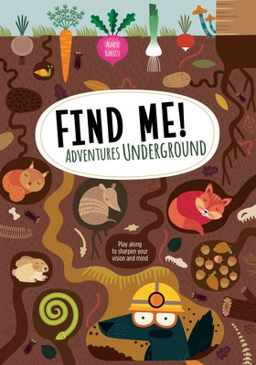 Find Me! Adventures Underground: Play Along to Sharpen Your Vision and Mind by Baruzzi, Agnese