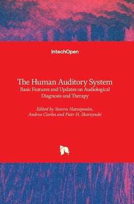 The Human Auditory System: Basic Features and Updates on Audiological Diagnosis and Therapy by Hatzopoulos, Stavros
