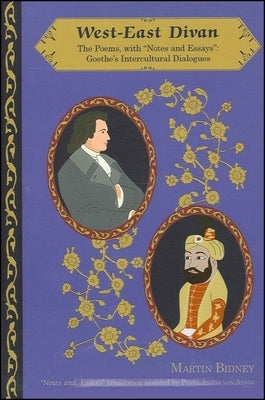 West-East Divan: The Poems, with Notes and Essays: Goethe's Intercultural Dialogues by Goethe, Johann Wolfgang Von