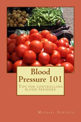 Blood Pressure 101: Tips for Controlling Blood Pressure by Sorento, Michael