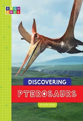 Discovering Pterosaurs by Frost, Kathy