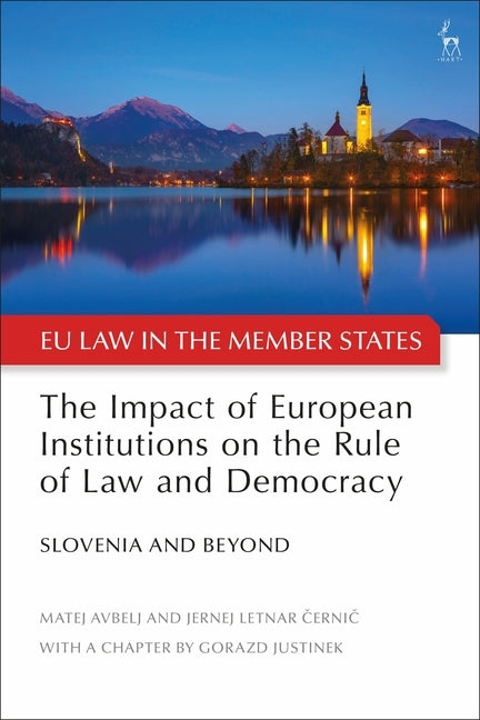 The Impact of European Institutions on the Rule of Law and Democracy: Slovenia and Beyond by Avbelj, Matej