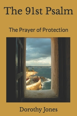 The 91st Psalm: The Prayer of Protection by Jones, Dorothy