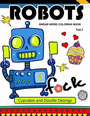Robot Swear Word Coloring Books Vol.2: CupCake and Doodle Desings by Joel S. Costa