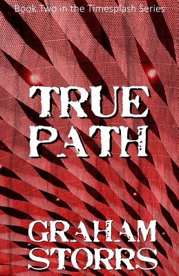True Path: Book 2 of the Timesplash Series by Storrs, Graham
