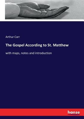 The Gospel According to St. Matthew: with maps, notes and introduction by Carr, Arthur