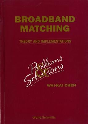 Broadbrand Matching - Theory and Implementations: Problems and Solutions by Chen, Wai-Kai