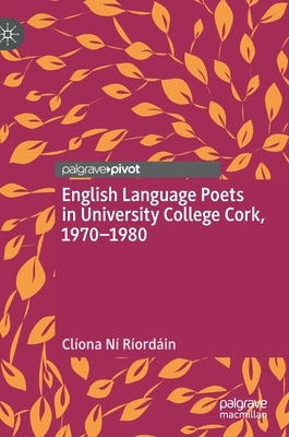 English Language Poets in University College Cork, 1970-1980 by Ní Ríordáin, Clíona