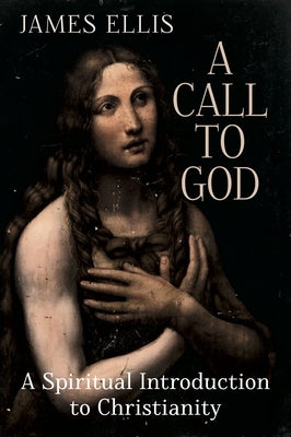 A Call to God: A Spiritual Introduction to Christianity by Ellis, James
