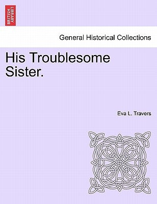 His Troublesome Sister. by Travers, Eva L.