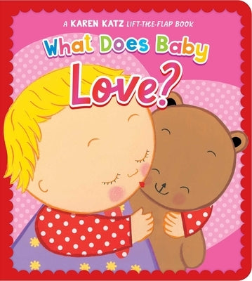 What Does Baby Love?: A Karen Katz Lift-The-Flap Book by Katz, Karen
