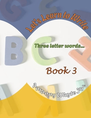 Let's Learn to Write: Three Lettered-Words by Whyte, Anthony