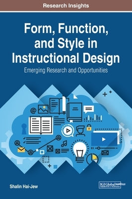 Form, Function, and Style in Instructional Design: Emerging Research and Opportunities by Hai-Jew, Shalin
