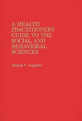 A Health Practitioner's Guide to the Social and Behavioral Sciences by Angrosino, Michael V.