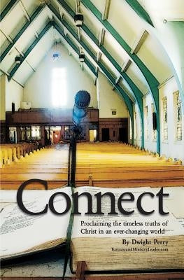 Connect: Proclaiming the timeless truths of Christ in an ever-changing world by Perry, Dwight