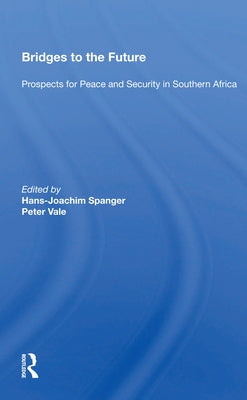 Bridges to the Future: Prospects for Peace and Security in Southern Africa by Spanger, Hans-Joachim
