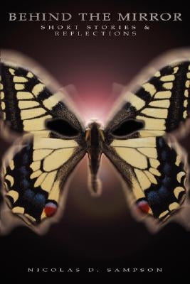 Behind the Mirror: Short Stories and Reflections by Sampson, Nicolas D.