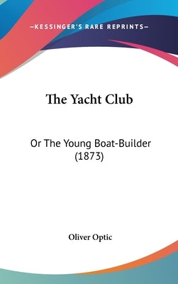 The Yacht Club: Or The Young Boat-Builder (1873) by Optic, Oliver