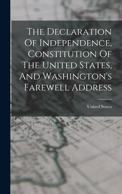 The Declaration Of Independence, Constitution Of The United States, And Washington's Farewell Address by States, United