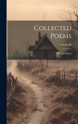 Collected Poems; Volume III by Noyes, Alfred